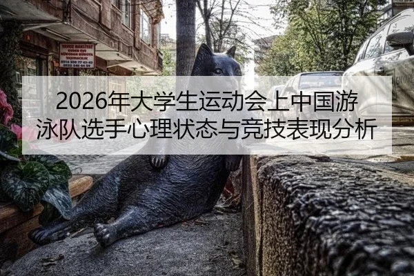 2026年大学生运动会上中国游泳队选手心理状态与竞技表现分析