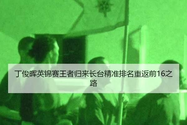 丁俊晖英锦赛王者归来长台精准排名重返前16之路